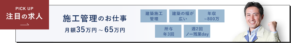 PICK UP 注目の求人。施工管理のお仕事月額00万円～00万円。福利厚生充実。通勤手当あり。昇給・賞与あり。資格取得支援。退職金制度。