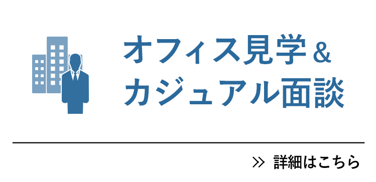 オフィス見学&カジュアル面談 詳細はこちら