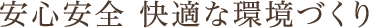 安心安全 快適な環境づくり